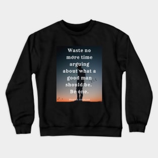 Copy of Marcus Aurelius  quote: Waste no more time arguing what a good man should be Crewneck Sweatshirt